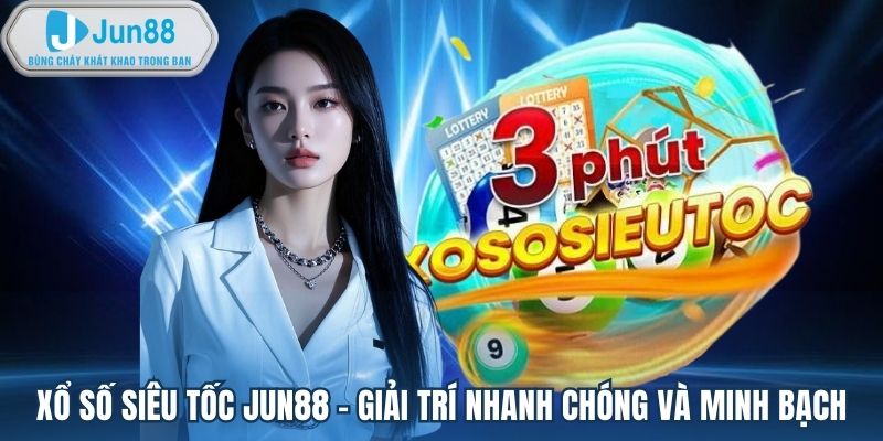 Xổ Số Siêu Tốc Jun88 Trải Nghiệm Cá Cược Nhanh